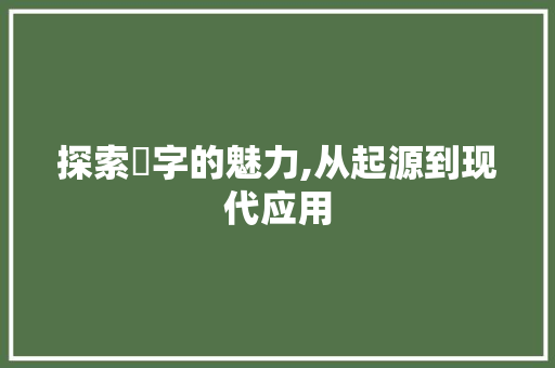 探索鈙字的魅力,从起源到现代应用
