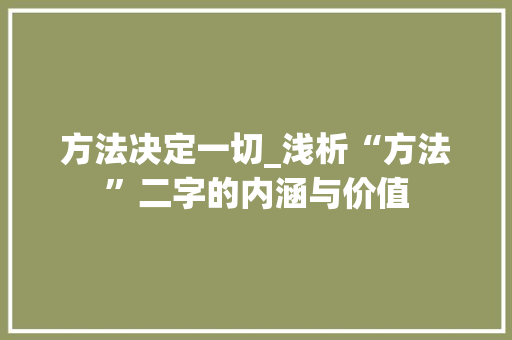 方法决定一切_浅析“方法”二字的内涵与价值