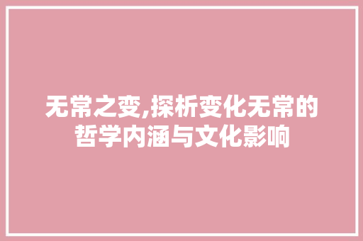 无常之变,探析变化无常的哲学内涵与文化影响