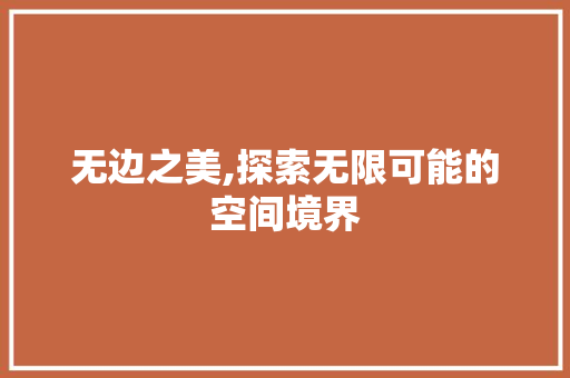 无边之美,探索无限可能的空间境界