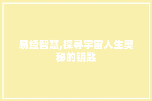 易经智慧,探寻宇宙人生奥秘的钥匙