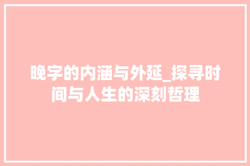 晚字的内涵与外延_探寻时间与人生的深刻哲理
