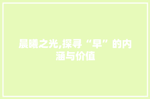 晨曦之光,探寻“早”的内涵与价值