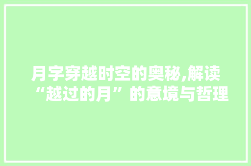 月字穿越时空的奥秘,解读“越过的月”的意境与哲理