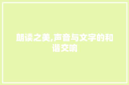 朗读之美,声音与文字的和谐交响