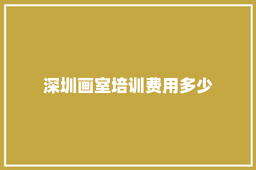 深圳画室培训费用多少