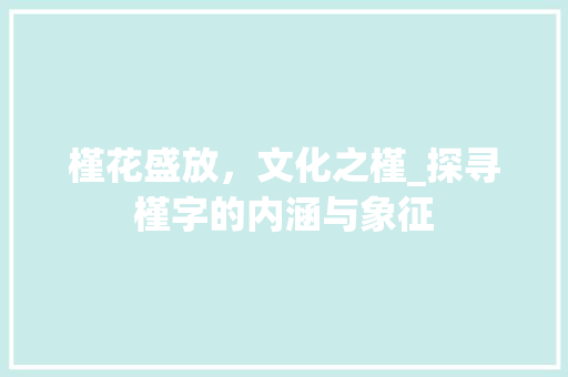 槿花盛放，文化之槿_探寻槿字的内涵与象征