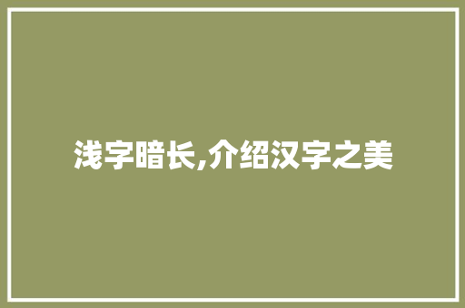 浅字暗长,介绍汉字之美