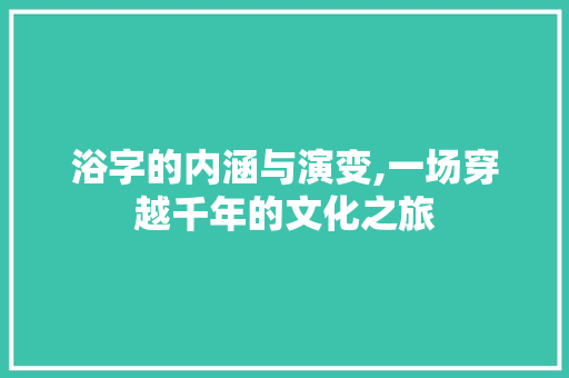 浴字的内涵与演变,一场穿越千年的文化之旅