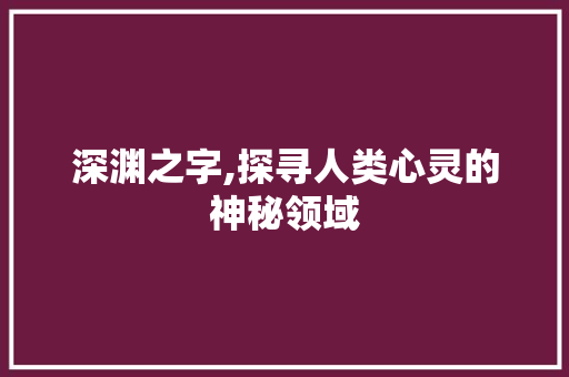 深渊之字,探寻人类心灵的神秘领域