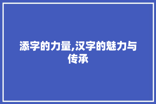 添字的力量,汉字的魅力与传承