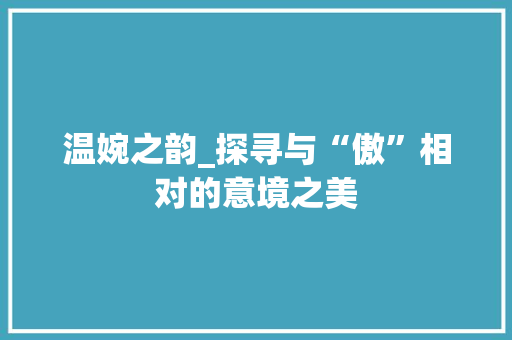 温婉之韵_探寻与“傲”相对的意境之美