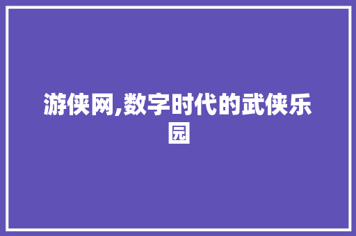 游侠网,数字时代的武侠乐园