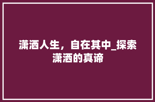 潇洒人生，自在其中_探索潇洒的真谛