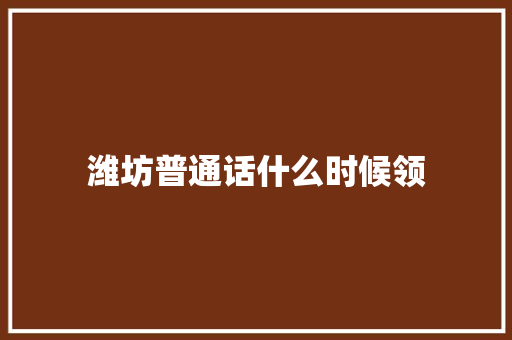 潍坊普通话什么时候领