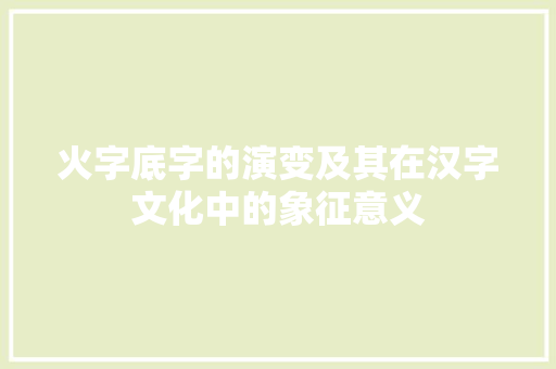 火字底字的演变及其在汉字文化中的象征意义