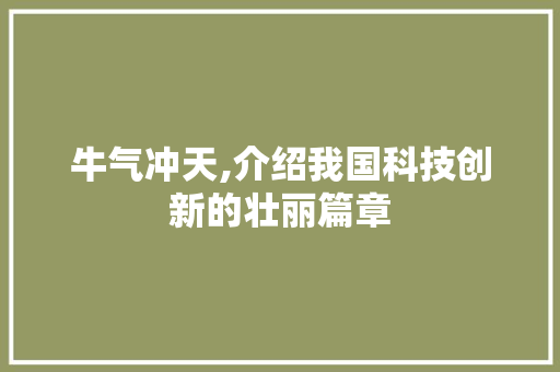 牛气冲天,介绍我国科技创新的壮丽篇章
