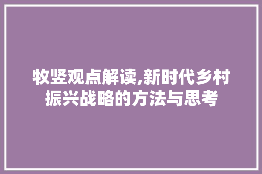 牧竖观点解读,新时代乡村振兴战略的方法与思考
