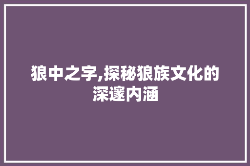 狼中之字,探秘狼族文化的深邃内涵