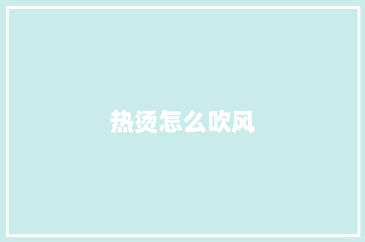 热烫怎么吹风