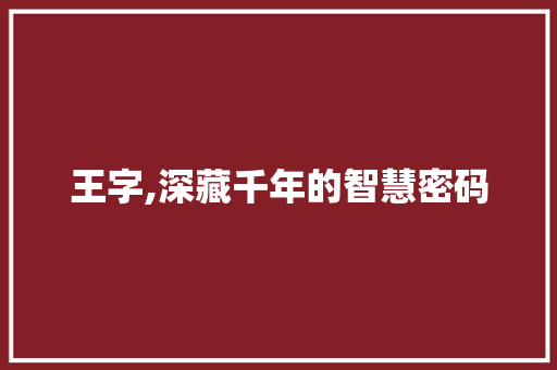 王字,深藏千年的智慧密码