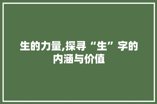 生的力量,探寻“生”字的内涵与价值