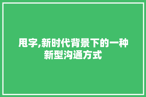 甩字,新时代背景下的一种新型沟通方式