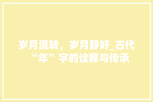 岁月流转，岁月静好_古代“年”字的诠释与传承
