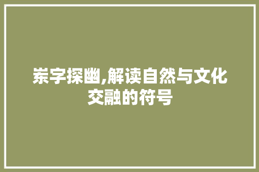 岽字探幽,解读自然与文化交融的符号