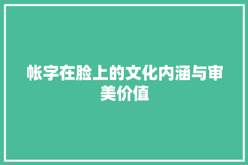 帐字在脸上的文化内涵与审美价值
