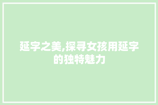 延字之美,探寻女孩用延字的独特魅力