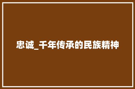 忠诚_千年传承的民族精神