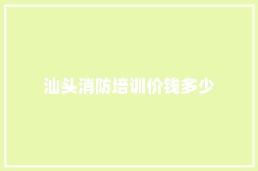 汕头消防培训价钱多少