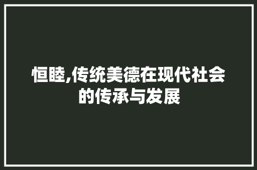恒睦,传统美德在现代社会的传承与发展
