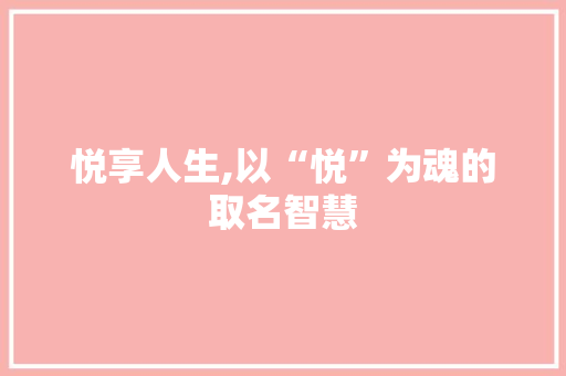 悦享人生,以“悦”为魂的取名智慧