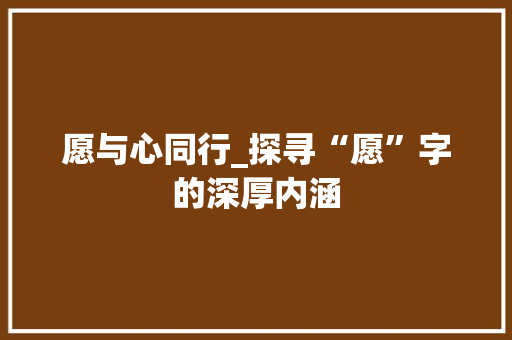 愿与心同行_探寻“愿”字的深厚内涵