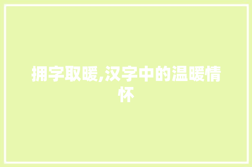 拥字取暖,汉字中的温暖情怀