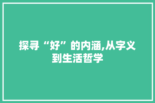 探寻“好”的内涵,从字义到生活哲学