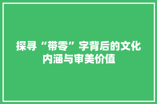 探寻“带零”字背后的文化内涵与审美价值