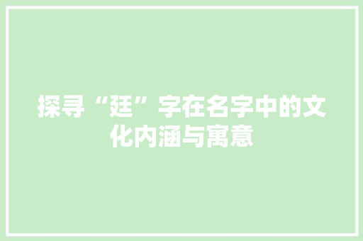 探寻“廷”字在名字中的文化内涵与寓意