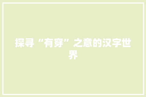 探寻“有穿”之意的汉字世界