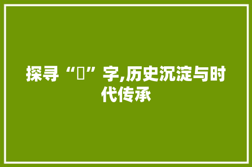 探寻“輗”字,历史沉淀与时代传承