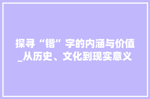 探寻“锴”字的内涵与价值_从历史、文化到现实意义