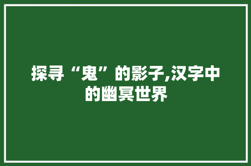 探寻“鬼”的影子,汉字中的幽冥世界