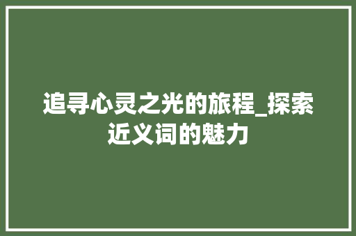 追寻心灵之光的旅程_探索近义词的魅力
