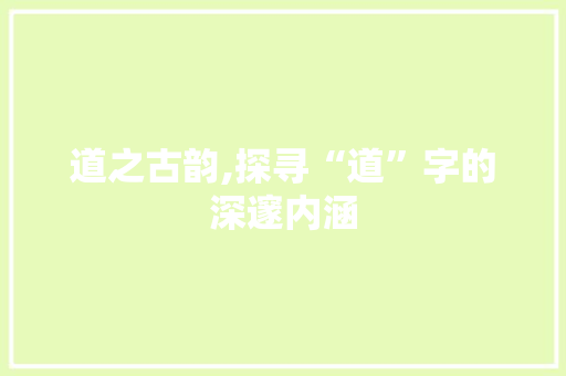 道之古韵,探寻“道”字的深邃内涵