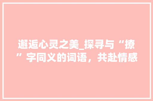 邂逅心灵之美_探寻与“撩”字同义的词语，共赴情感盛宴