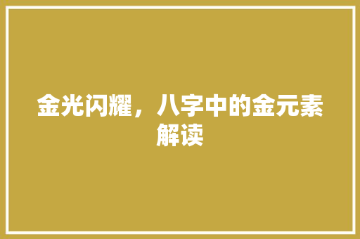 金光闪耀，八字中的金元素解读