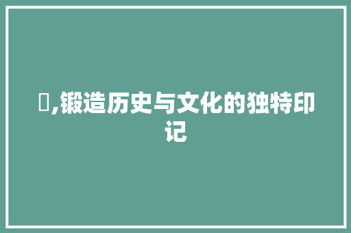鍂,锻造历史与文化的独特印记