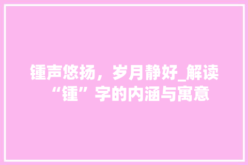 锺声悠扬，岁月静好_解读“锺”字的内涵与寓意